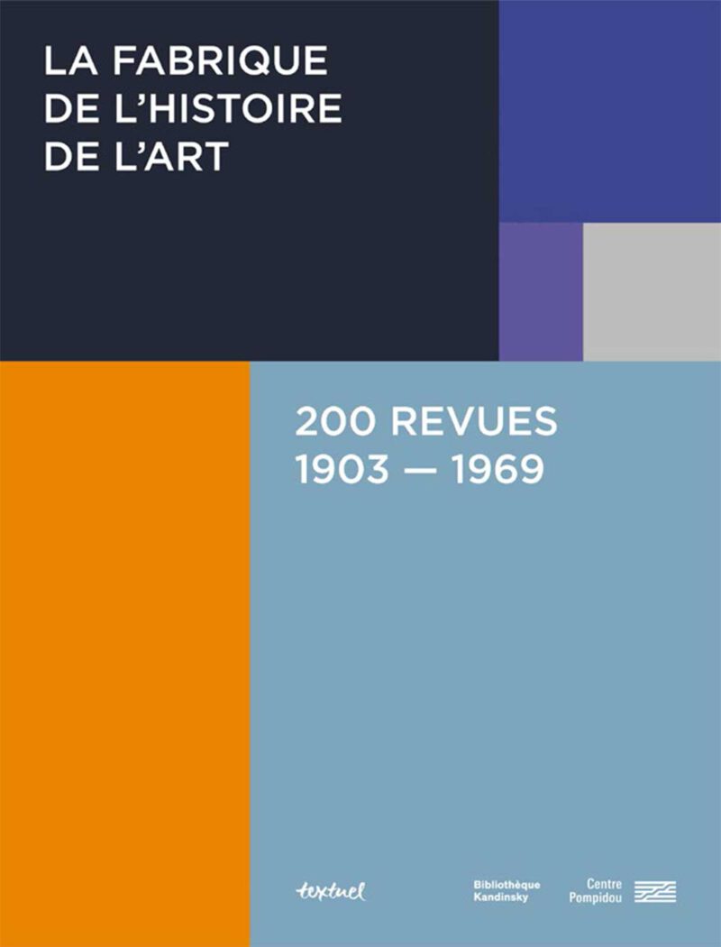 LA FABRIQUE DE L’HISTOIRE DE L’ART 200 REVUES 1903-1969